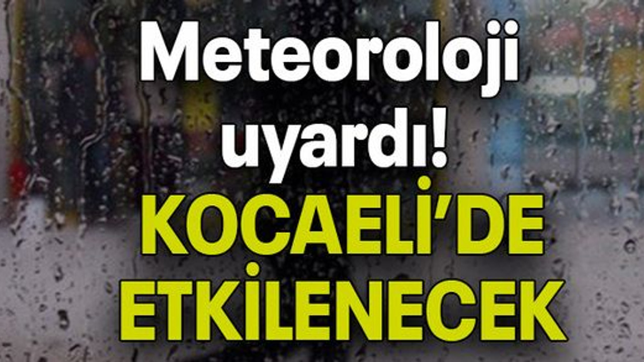 Meteoroloji uyardı! KOCAELİ DE ETKİLENECEK